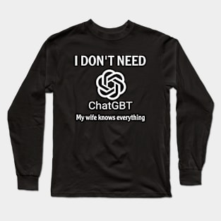 I don't need Chatgbt Long Sleeve T-Shirt